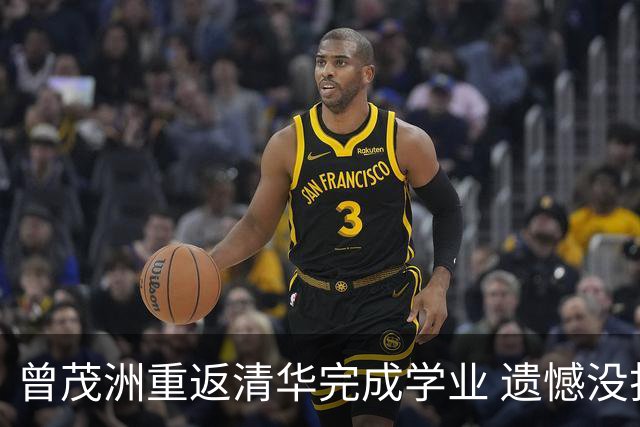 曾茂洲重返清华完成学业 遗憾没打过广东主场